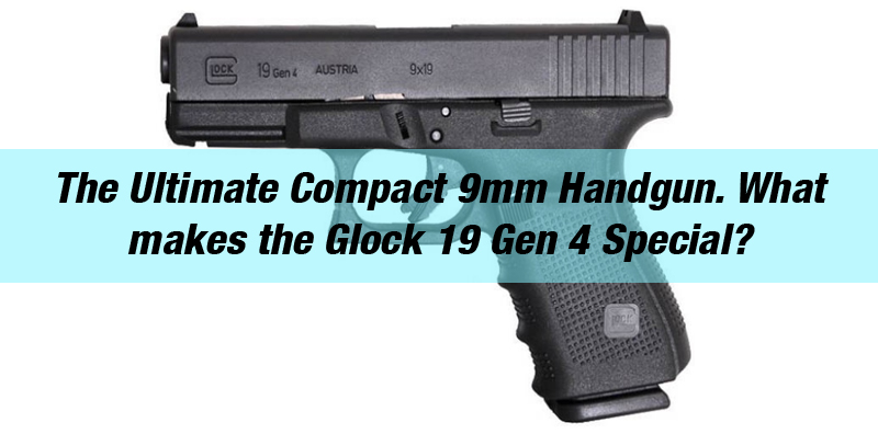 The Ultimate Compact 9mm Handgun. What makes the Glock 19 Gen 4 Special?