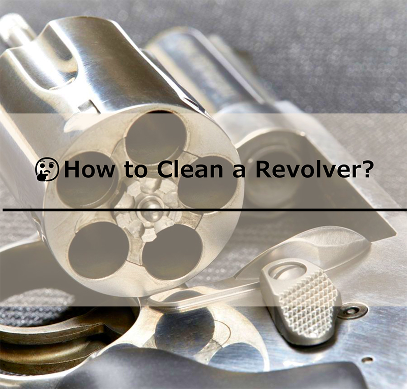 How to Clean a Revolver In 7 Steps