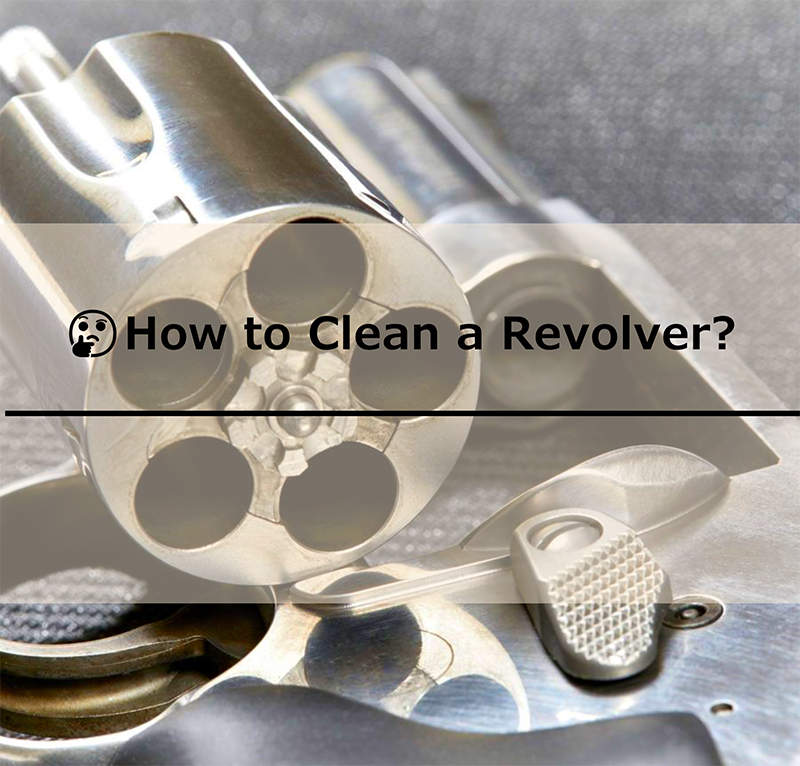 How to Clean a Revolver